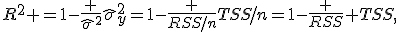 R^2 =1-\frac {\hat{\sigma}^2}{\hat{\sigma}^2_y}=1-\frac {RSS/n}{TSS/n}=1-\frac {RSS} {TSS},