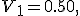 
V_1=0.50,
