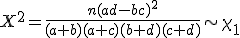 X^{2}=\frac{n(ad-bc)^{2}}{(a+b)(a+c)(b+d)(c+d)}\sim\chi_{1}