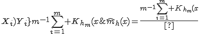 \hat{m}_h(x)=\frac{m^{-1}\sum_{i=1}^m K_{h_m}(x\;-\;X_i)Y_i}{m^{-1}\sum_{i=1}^m K_{h_m}(x\;-\;X_i)}