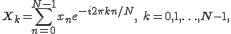 X_k = \sum_{n=0}^{N-1} x_n e^{-i 2\pi k n / N}, \quad k = 0, 1, \ldots, N-1,