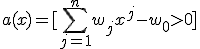 a(x) = [\sum_{j=1}^n w_jx^j-w_0 > 0]