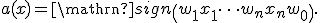 a(x) = \mathrn{sign}\left( w_1x_1 + \cdots + w_nx_n + w_0\right).