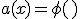 a(x) = \phi()