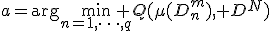 a=\arg\min_{n=1,\cdots,q} Q(\mu(D^m_n), D^N)