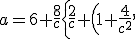 a=6+\frac{8}{c}\left\{\frac{2}{c}+\left(1+\frac{4}{c^2}\left)^{\frac{1}{2}}\right\},