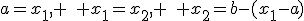 a=x_1, \quad x_1=x_2, \quad x_2=b-(x_1-a)