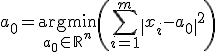 a_0 = \underset{a_0\in\mathbb{R}^n}{\operatorname{argmin}} \left (\sum_{i=1}^m \| x_i - a_0\| ^2\right) 