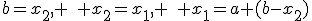 b=x_2, \quad x_2=x_1, \quad x_1=a+(b-x_2)