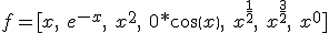 f = [x,\ e^{-x},\ x^2,\ 0*cos(x),\ x^{\frac{1}{2}},\ x^{\frac{3}{2}},\ x^0]