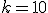 k=10