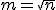 m = \sqrt{n}