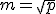 m = \sqrt{p}