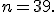 n=39.