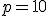 p=10
