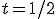 t=1/2