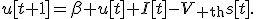 u[t+1]=\beta u[t]+I[t]-V_{\rm th}s[t].