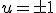 u = \pm 1