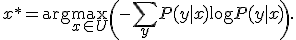 x^* = \arg\max_{x \in U} \left(-\sum_y P(y|x)\log P(y|x)\right).