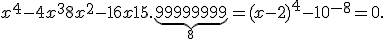 x^4 - 4x^3 + 8x^2 - 16x + 15.\underbrace{99999999}_8 = {(x - 2)}^4 - 10^{- 8} = 0.