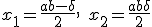 x_1 = \frac{a + b - \delta}{2}, \quad x_2 = \frac{a + b + \delta}{2}