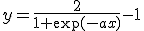 y=\frac{2}{1+\exp(-ax)}-1