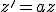 z'=az